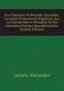 Les Chansons Du Bruyant Alexandre, Le Grand Chansonnier Populaire, Sur La Grande Guerre Mondiale Et Ses Dernieres Oeuvres Sensationnelles (French Edition) - Leclerc Alexandre