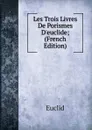 Les Trois Livres De Porismes D.euclide; (French Edition) - Euclid