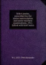 Select poems, prescribed for the junior matriculation and junior teachers. examinations, 1911. Edited with brief notes - W J. 1855-1944 Alexander