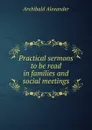Practical sermons to be read in families and social meetings - Archibald Alexander