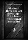 Morituri; three one-act plays: Teja--Fritzchen--The eternal masculine - Sudermann Hermann
