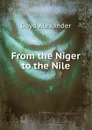 From the Niger to the Nile - Boyd Alexander