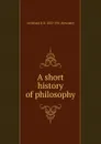 A short history of philosophy - Archibald B. D. 1855-1931 Alexander