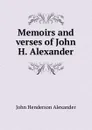 Memoirs and verses of John H. Alexander - John Henderson Alexander