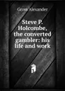 Steve P. Holcombe, the converted gambler: his life and work - Gross Alexander