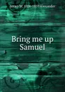 Bring me up Samuel - James W. 1804-1859 Alexander