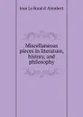 Miscellaneous pieces in literature, history, and philosophy - Jean le Rond d' Alembert