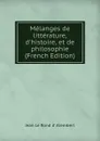 Melanges de litterature, d.histoire, et de philosophie (French Edition) - Jean le Rond d' Alembert