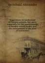 Suggestions in vindication of Sunday-schools, but more especially for the improvement of Sunday-school books, and the enlargement of the plan of instruction - Archibald Alexander
