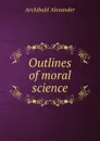 Outlines of moral science - Archibald Alexander