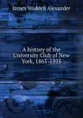 A history of the University Club of New York, 1865-1915 - James Waddell Alexander