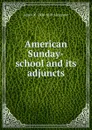 American Sunday-school and its adjuncts - James W. 1804-1859 Alexander