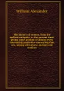 The history of women, from the earliest antiquity, to the present time: giving some account of almost every interesting particular concerning that sex, among all nations, ancient and modern - William Alexander