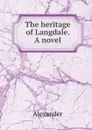 The heritage of Langdale. A novel - Alexander