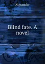 Blind fate. A novel - Alexander