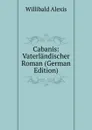 Cabanis: Vaterlandischer Roman (German Edition) - Willibald Alexis