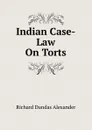 Indian Case-Law On Torts - Richard Dundas Alexander