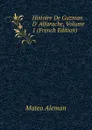 Histoire De Guzman D. Alfarache, Volume 1 (French Edition) - Mateo Alemán