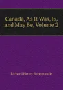 Canada, As It Was, Is, and May Be, Volume 2 - Richard Henry Bonnycastle