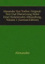 Alexander Von Tralles: Original-Text Und Ubersetzung Nebst Einer Einleitenden Abhandlung, Volume 1 (German Edition) - Alexander