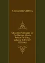 OEuvres Poetiques De Guillaume Alexis, Prieur De Bucy, Volume 1 (French Edition) - Guillaume Alexis