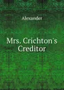 Mrs. Crichton.s Creditor - Alexander