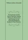 Switzerland and the Swiss Churches: Being Notes of a Short Tour, and Notices of the Principal Religious Bodies in That Country - William Lindsay Alexander