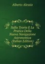 Sulla Teoria E La Pratica Della Nuova Navigazione Astronomica (Italian Edition) - Alberto Alessio