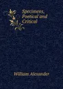 Specimens, Poetical and Critical - William Alexander