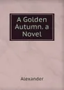 A Golden Autumn. a Novel - Alexander