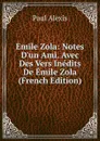 Emile Zola: Notes D.un Ami. Avec Des Vers Inedits De Emile Zola (French Edition) - Paul Alexis