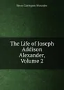 The Life of Joseph Addison Alexander, Volume 2 - Henry Carrington Alexander