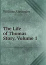 The Life of Thomas Story, Volume 1 - William Alexander