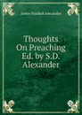 Thoughts On Preaching Ed. by S.D. Alexander. - James Waddell Alexander