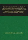 Travels to the Seat of War in the East, Through Russia and the Crimea, in 1829: With Sketches of the Imperial Fleet and Army, Personal Adventures, and Characteristic Anecdotes, Volume 1 - James Edward Alexander