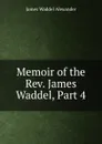 Memoir of the Rev. James Waddel, Part 4 - James Waddel Alexander