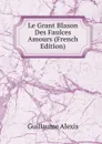 Le Grant Blason Des Faulces Amours (French Edition) - Guillaume Alexis