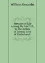 Sketches of Life Among My Ain Folk, by the Author of .Johnny Gibb of Gushetneuk.. - William Alexander