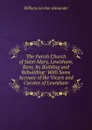 The Parish Church of Saint Mary, Lewisham, Kent, Its Building and Rebuilding: With Some Account of the Vicars and Curates of Lewisham - William Gordon Alexander