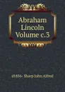 Abraham Lincoln Volume c.3 - d1856- Sharp John Alfred