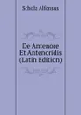 De Antenore Et Antenoridis (Latin Edition) - Scholz Alfonsus