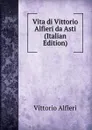 Vita di Vittorio Alfieri da Asti (Italian Edition) - Vittorio Alfieri