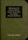 Memoires De Victor Alfieri, D.asti, Ecrits Par Lui-Meme (French Edition) - Vittorio Alfieri