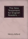 The New Testament for English Readers. -- - Henry Alford