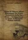 Opere Di Vittorio Alfieri Ristampate Nel Primo Centenorio Della Sua Morte .: Gli Epigrammi, Le Satire, Il Misogallo (Italian Edition) - Giosuè Carducci