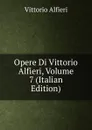 Opere Di Vittorio Alfieri, Volume 7 (Italian Edition) - Vittorio Alfieri