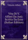 Vita Di V. Alfieri Da Asti: Scritta Da Esso (Italian Edition) - Vittorio Alfieri