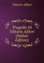 Tragedie Di Vittorio Alfieri (Italian Edition) - Vittorio Alfieri