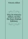 Vita Di Vittorio Alfieri, Scritta Da Esso (Italian Edition) - Vittorio Alfieri