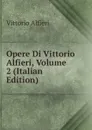 Opere Di Vittorio Alfieri, Volume 2 (Italian Edition) - Vittorio Alfieri